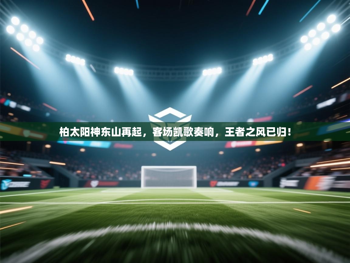 柏太阳神东山再起，客场凯歌奏响，王者之风已归！  第1张